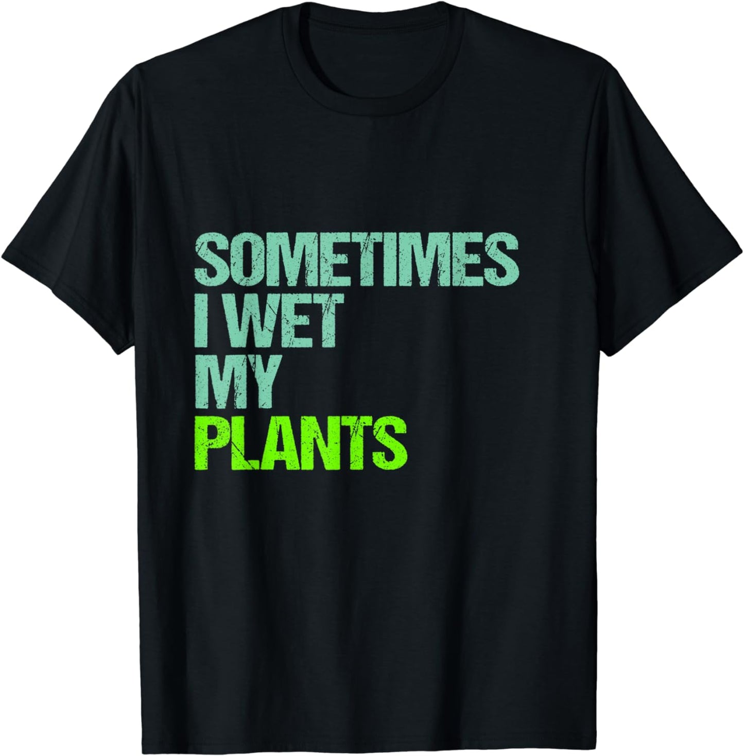 I Sometimes Wet My Plants Funny Plant Lovers Gardening Gift T-Shirt