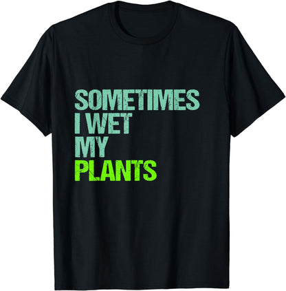 I Sometimes Wet My Plants Funny Plant Lovers Gardening Gift T-Shirt