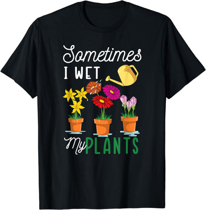 Funny Sometimes I Wet My Plants Tee Watering Garden Plants T-Shirt