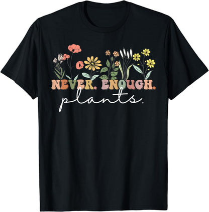 Never Enough Plants, Plant Lover Tee, Botanical Gardening T-Shirt