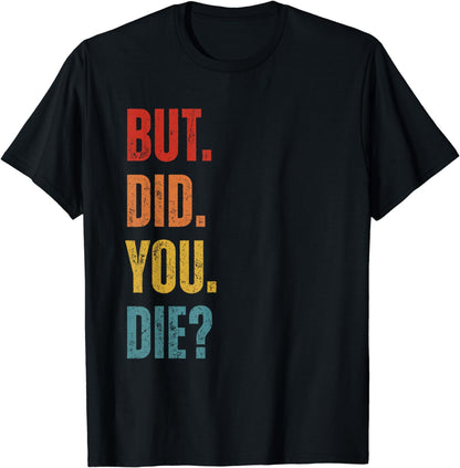 But Did You Die Funny Sarcastic Gym Motivational Workout T-Shirt