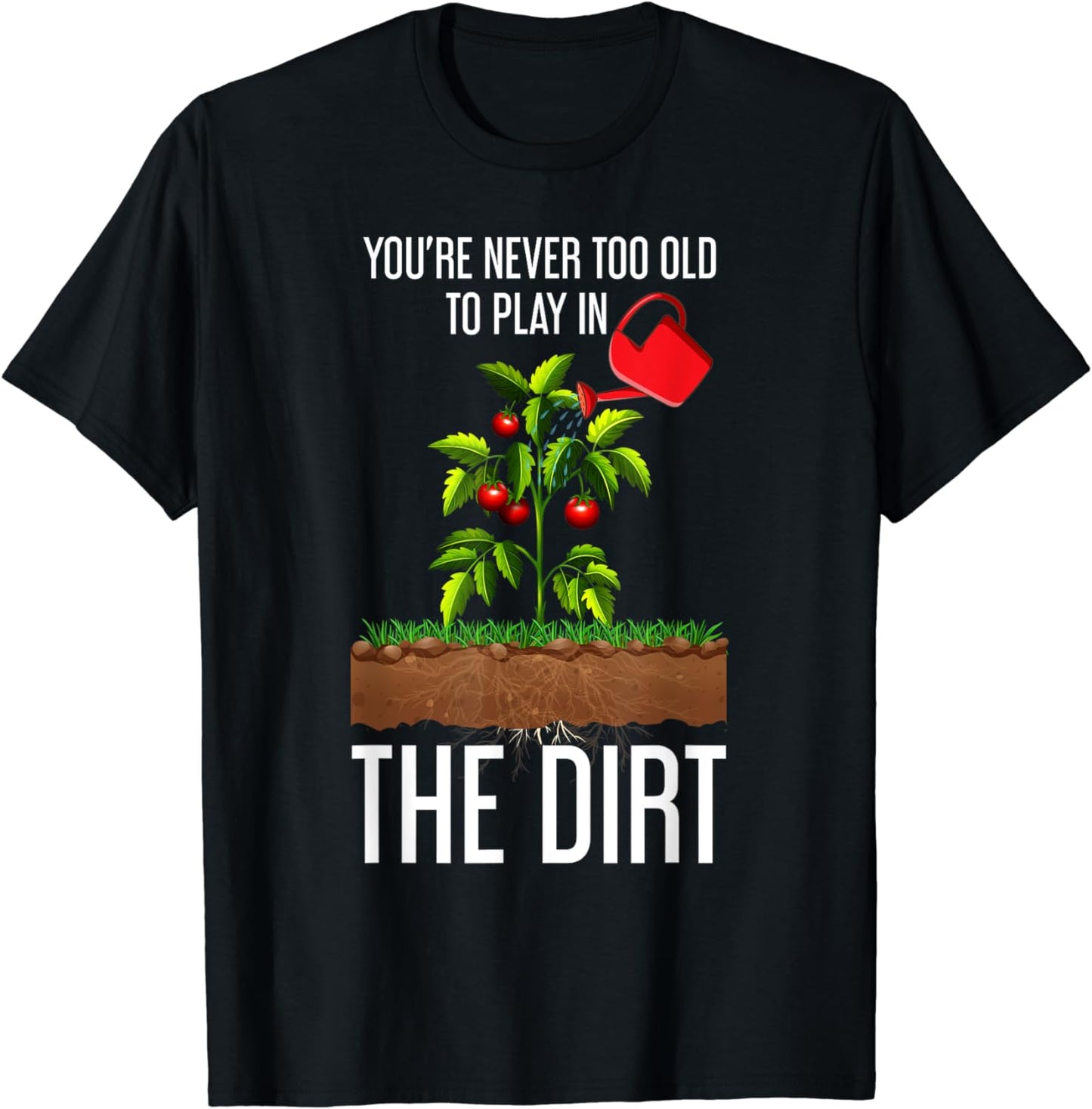 Funny Youre Never Too Old To Play In The Dirt Gardener T-Shirt