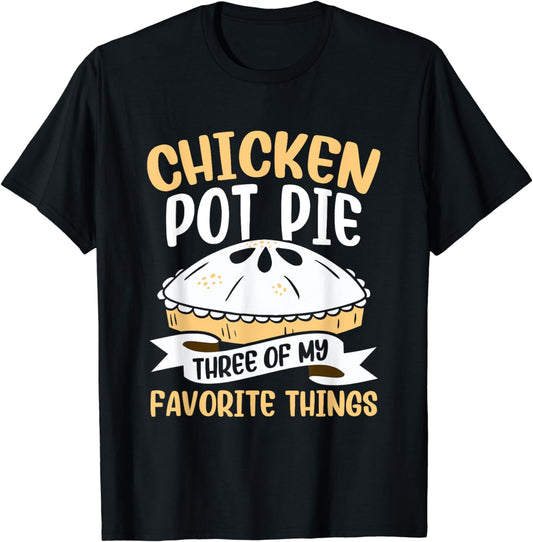 Chicken Pot Pie Three Of My Favorite Things Foodie Eating T-Shirt