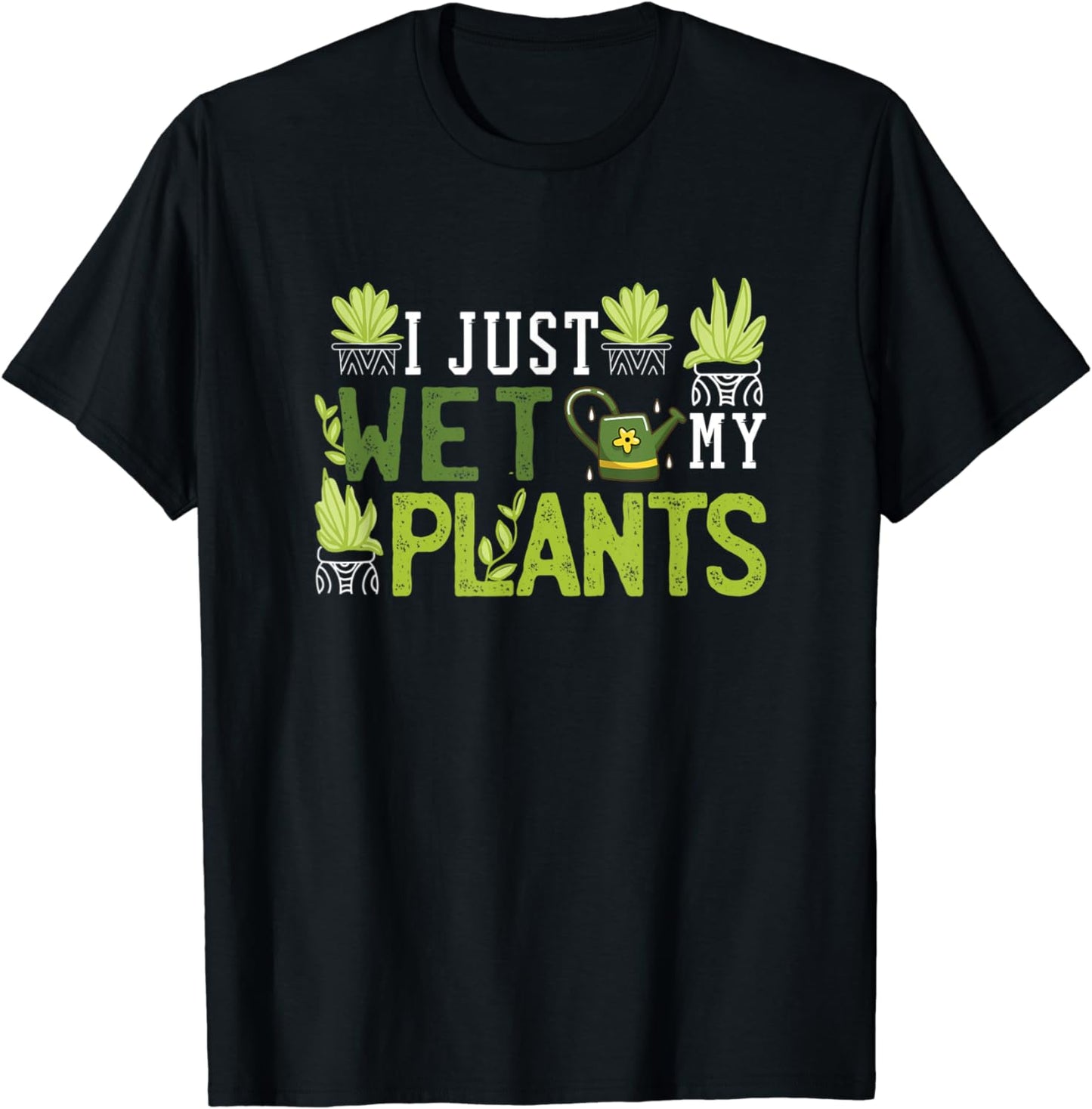 I Just Wet My Plants Shirt Funny Gardening Gift Wet Plants T-Shirt