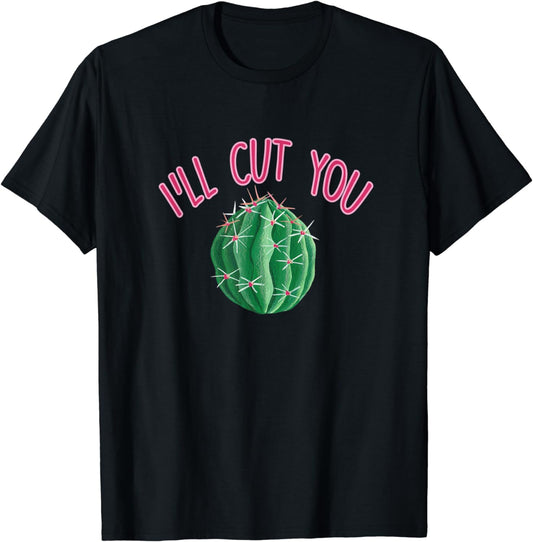 I'll Cut You Funny Cactus Pun Succulent Plant Lover Gardener T-Shirt