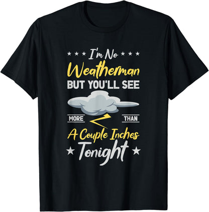 No Weatherman But You See More Than A Couple Inches Tonight T-Shirt