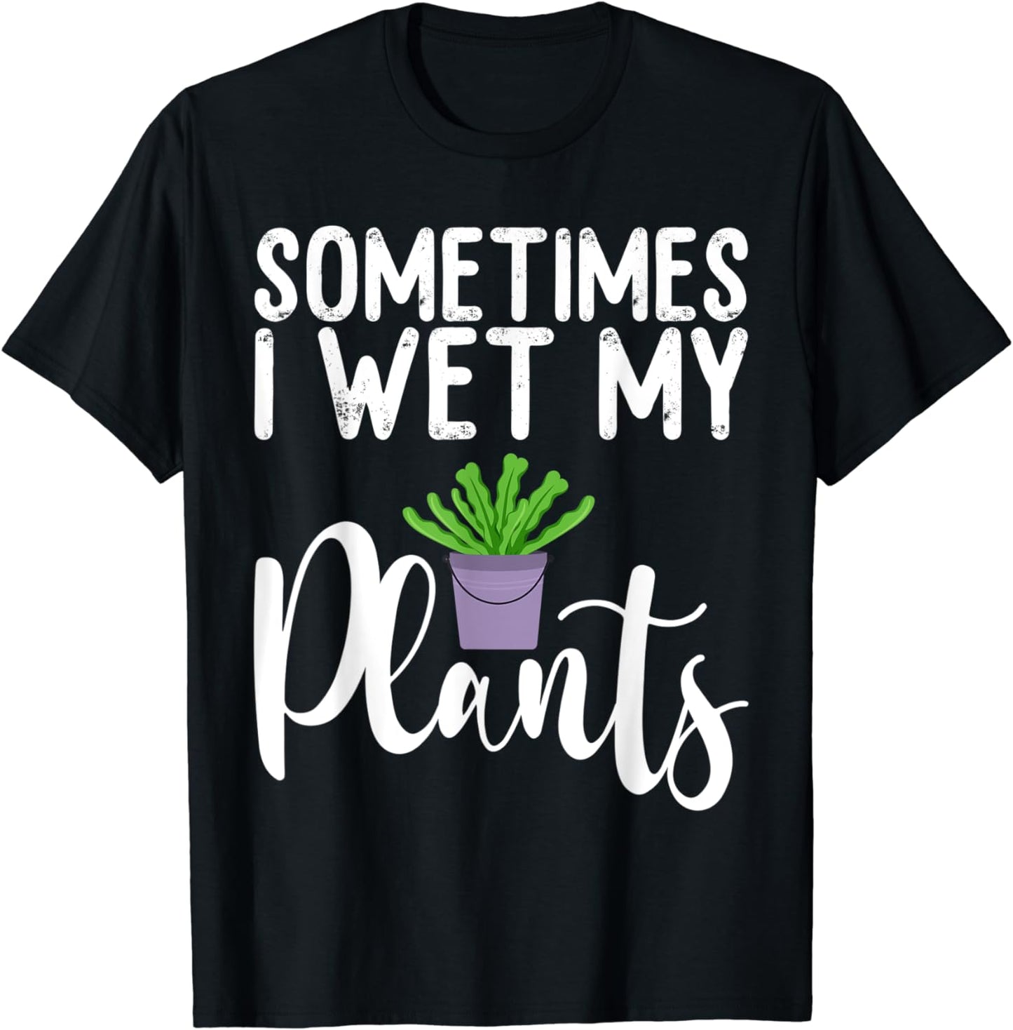 Sometimes I Wet My Plants Funny Gardener Gardening Women T-Shirt