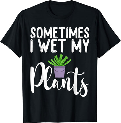 Sometimes I Wet My Plants Funny Gardener Gardening Women T-Shirt