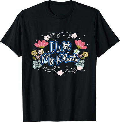 I Wet My Plants Funny Gardening Nature Plant Lover Awesome T-Shirt