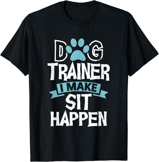 Dog Trainer I Make Sit Happen | Funny Pet Training T-Shirt