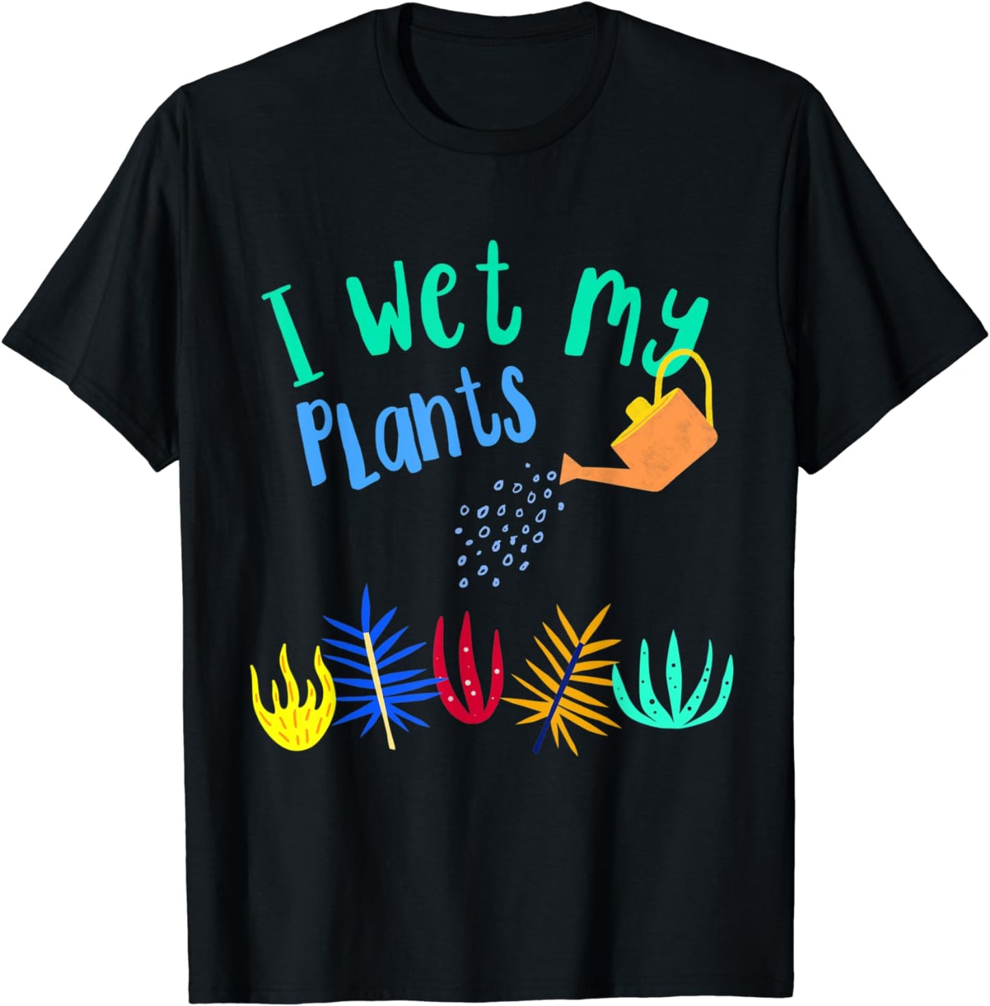 I Wet My Plants / Funny Plant Lover & Cool Gardener Quote T-Shirt