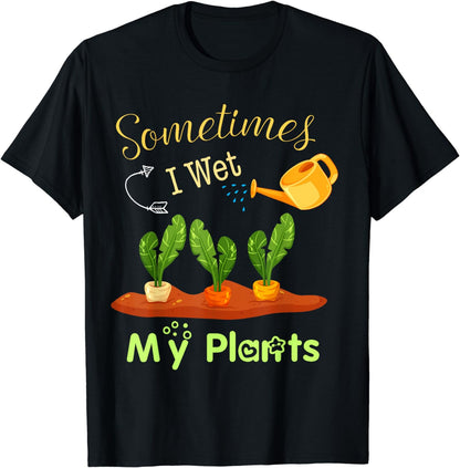 Sometimes I Wet My Plants design Funny Gardening Gifts T-Shirt
