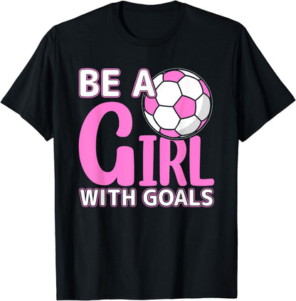 Be A Girl With Goals I Soccer T-Shirt