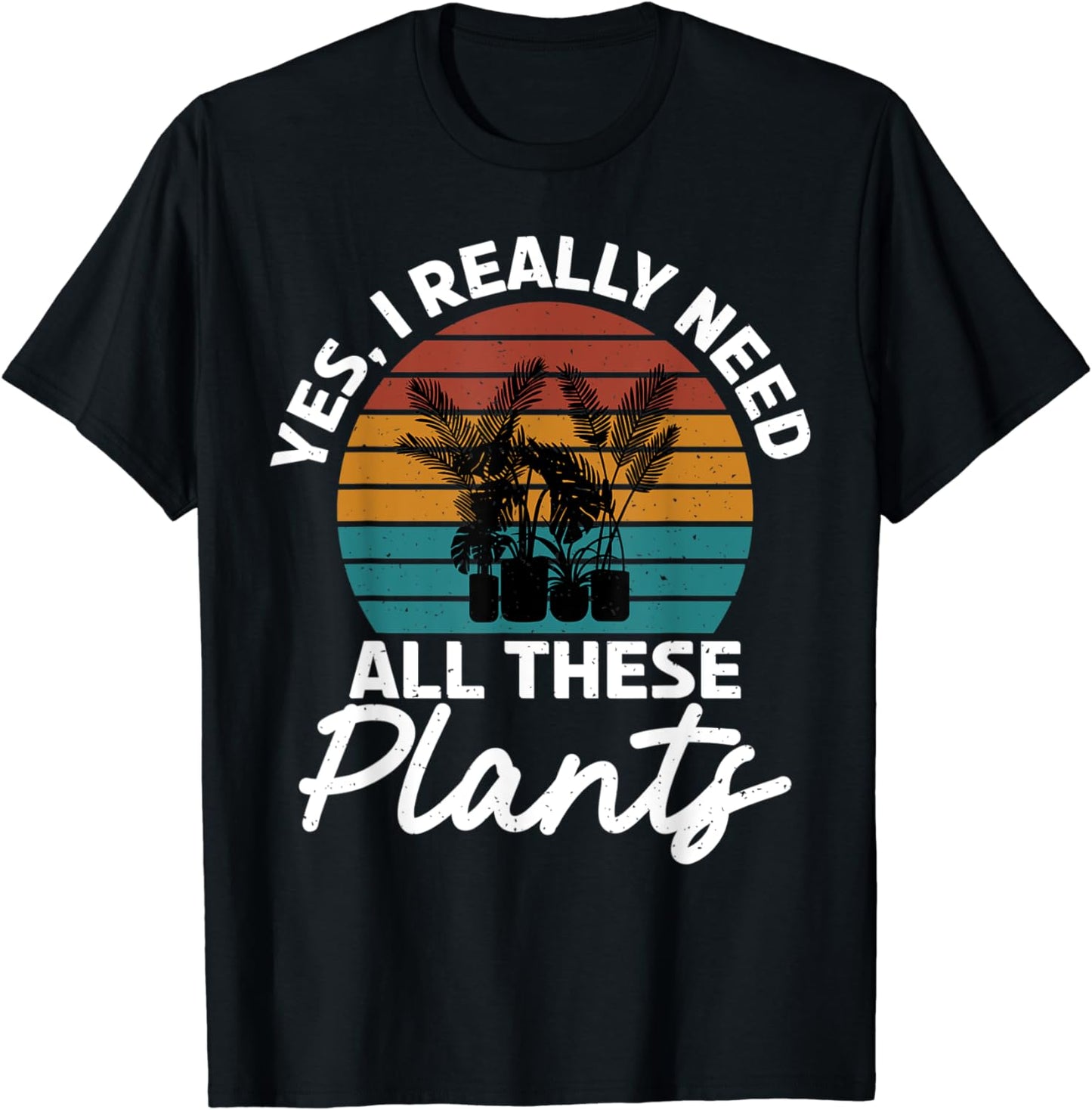 Yes i really need all these Plants Gardening Flower Plant T-Shirt