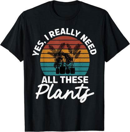 Yes i really need all these Plants Gardening Flower Plant T-Shirt