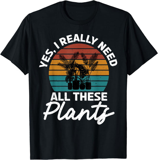 Yes i really need all these Plants Gardening Flower Plant T-Shirt