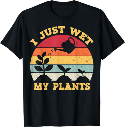 I Just Wet My Plants Shirt Gardening Shirt for Gardeners T-Shirt