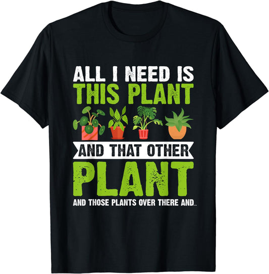 All I Need Is This Plant Gardening Plants Lover Gardener T-Shirt