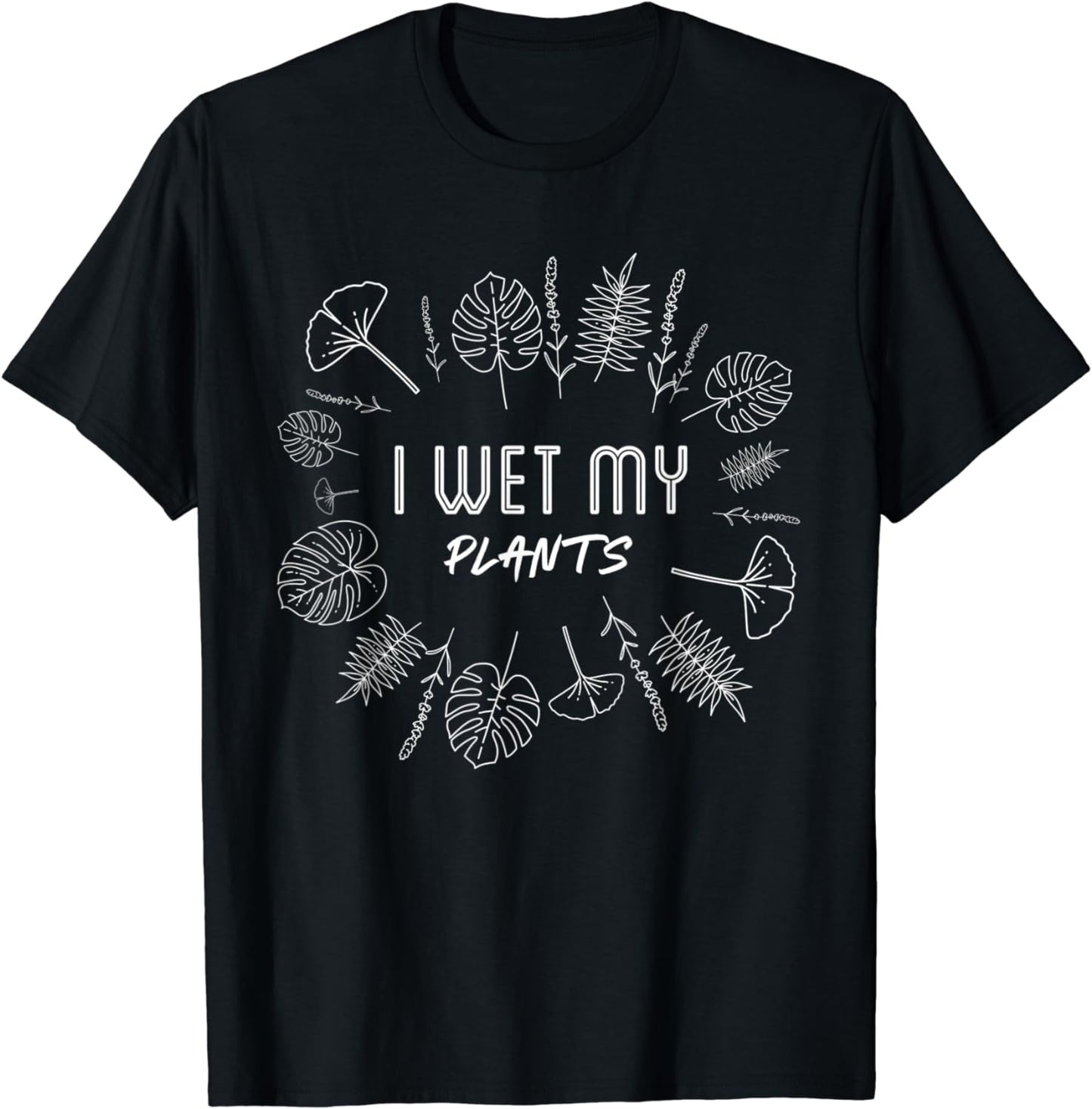 I Wet My Plants / Cute & Funny Gardener & Plant Lover Quote T-Shirt