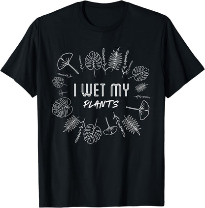 I Wet My Plants / Cute & Funny Gardener & Plant Lover Quote T-Shirt