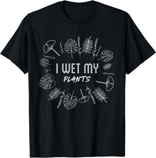 I Wet My Plants / Cute & Funny Gardener & Plant Lover Quote T-Shirt