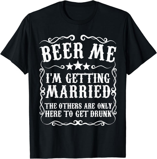 Beer Me Im Getting Married Bachelor Party Engagement Gift T-Shirt