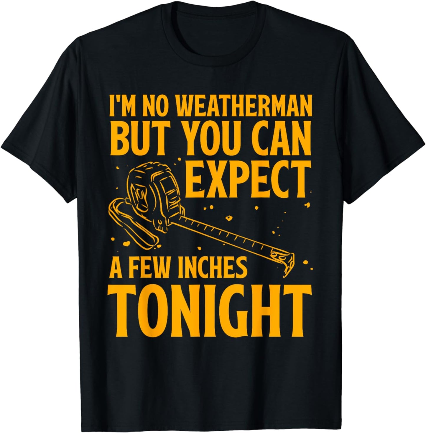 I'm No Weatherman But You Can Expect A Few Inches Tonight T-Shirt