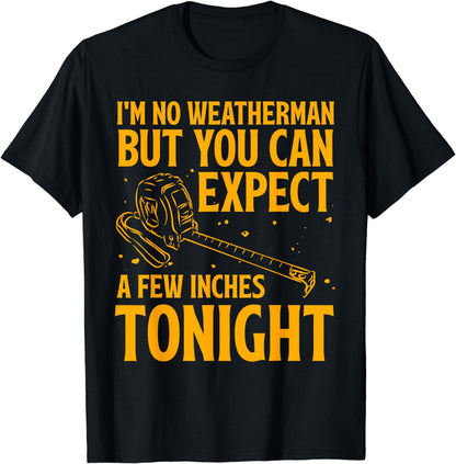 I'm No Weatherman But You Can Expect A Few Inches Tonight T-Shirt