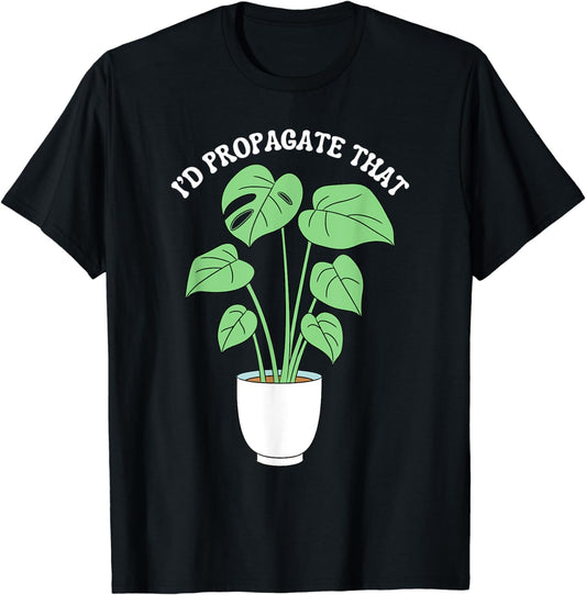 I'd Propagate That Potted Plant Gardening Joke Plant Pun T-Shirt