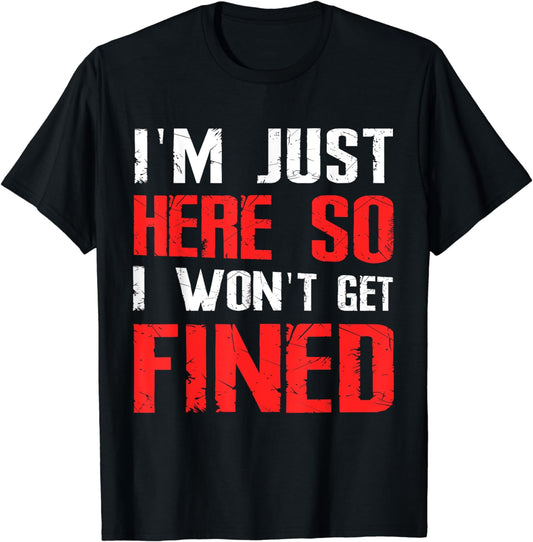 I'm Just Here So I Won't Get Fined TShirt Sport Athletic Fun T-Shirt