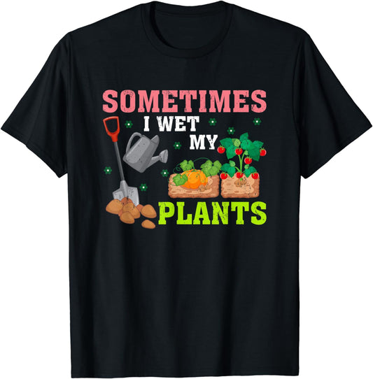 Funny Gardener Gift Sometimes I Wet My Plants T-Shirt