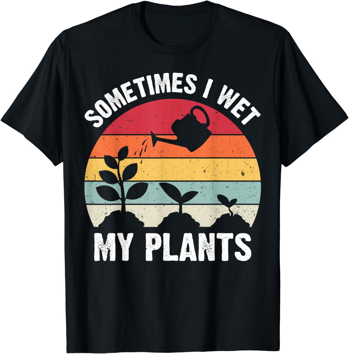 Sometimes I Wet My Plants Shirt Gardening Tees for Gardeners T-Shirt