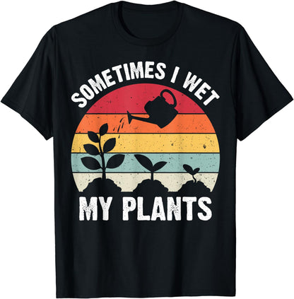Sometimes I Wet My Plants Shirt Gardening Tees for Gardeners T-Shirt