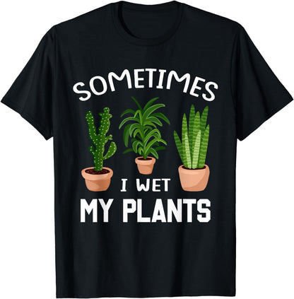 Sometimes I Wet My Plants Gardening & Plant Lover Gardener T-Shirt