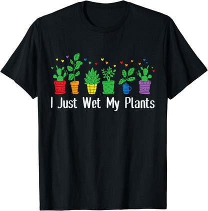 Funny Gardening I Just Wet My Plants Gardener Plant Lover T-Shirt