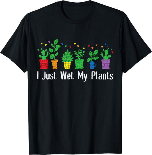 Funny Gardening I Just Wet My Plants Gardener Plant Lover T-Shirt