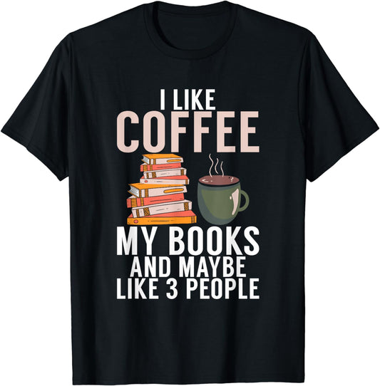 I like Coffee my Books and maybe like 3 People Book Lover T-Shirt