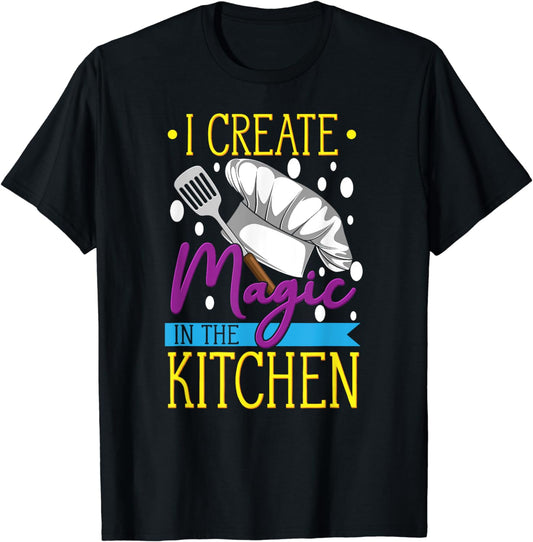 I Create Magic In The Kitchen - Funny Cuisine Foodie Chef T-Shirt