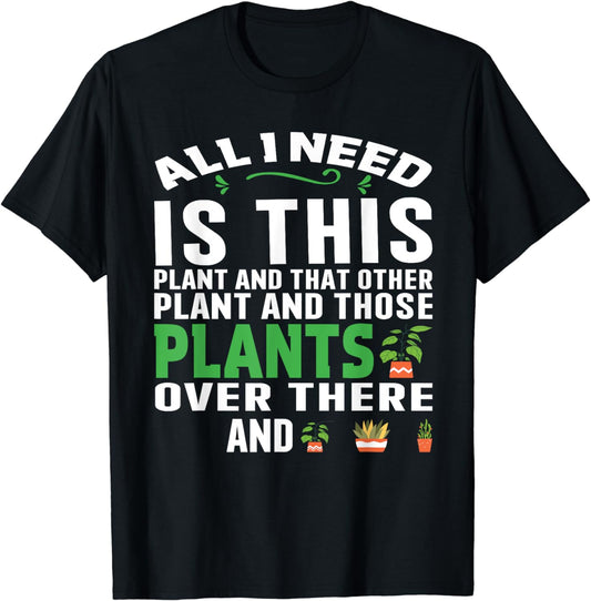 All I Need Is This Plant Gardening Plants Lover Gardener T-Shirt