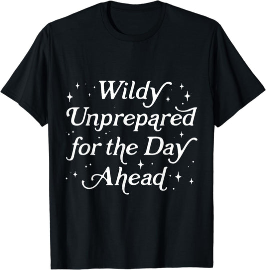 Wildly Unprepared For The Day Ahead Funny Jokes Sarcastic T-Shirt