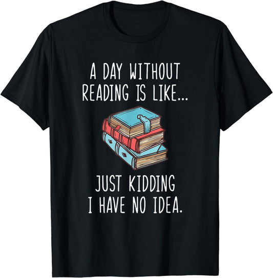 A Day Without Reading Is Like... Funny Book Readers Gift T-Shirt