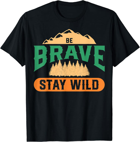 Be Brave Stay Wild Wilderness Lovers Outdoor Adventures T-Shirt