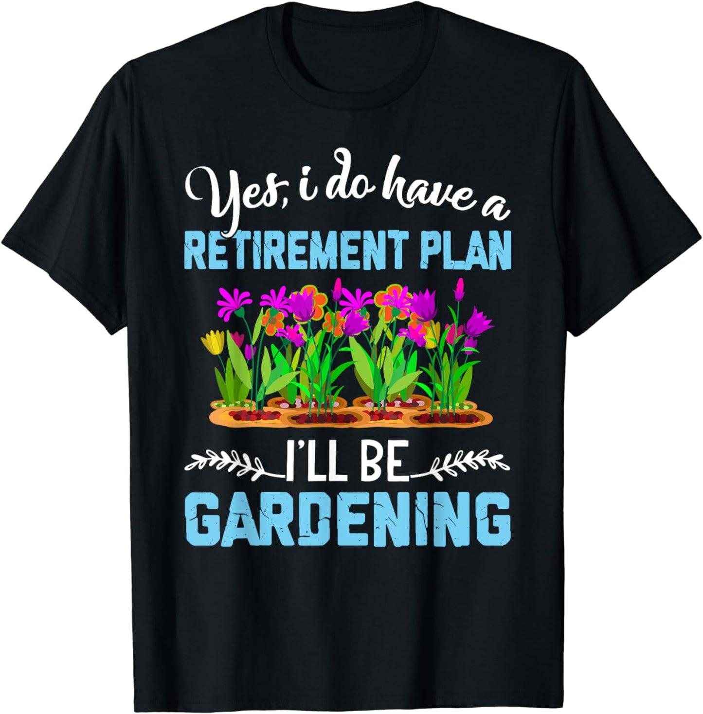 Love to Garden Retirement Plan Gardening Gardener Gift T-Shirt
