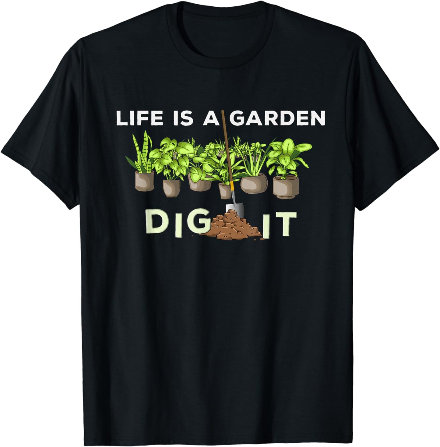 Life is a Garden Dig It: Fun Plants Lover Gardening Gardener T-Shirt