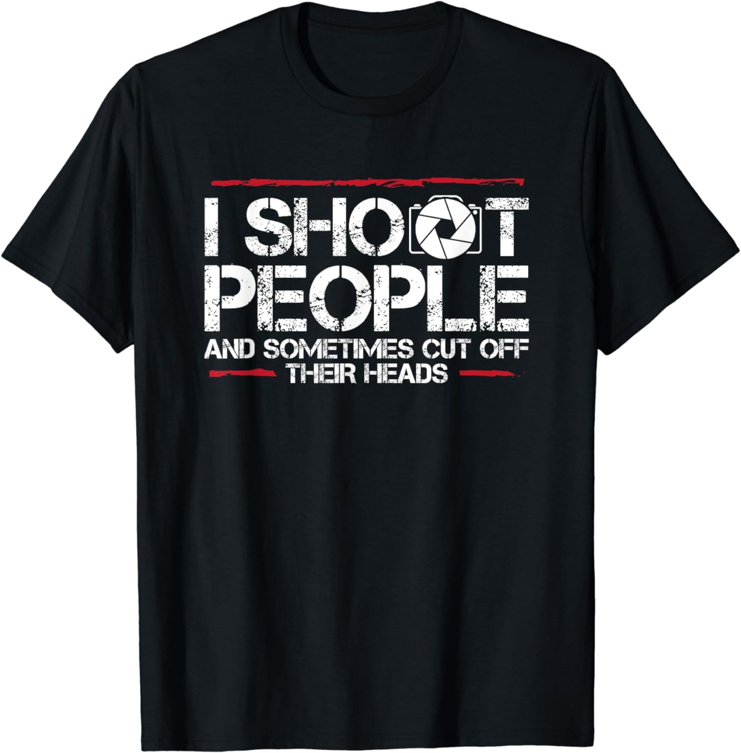 I Shoot People And Sometimes Cut Off Their Heads Photography T-Shirt
