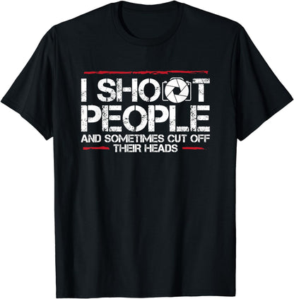 I Shoot People And Sometimes Cut Off Their Heads Photography T-Shirt