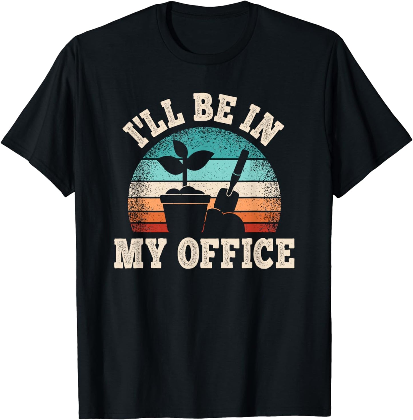 I'll Be In My Office Gardener Garden Funny Gardening T-Shirt