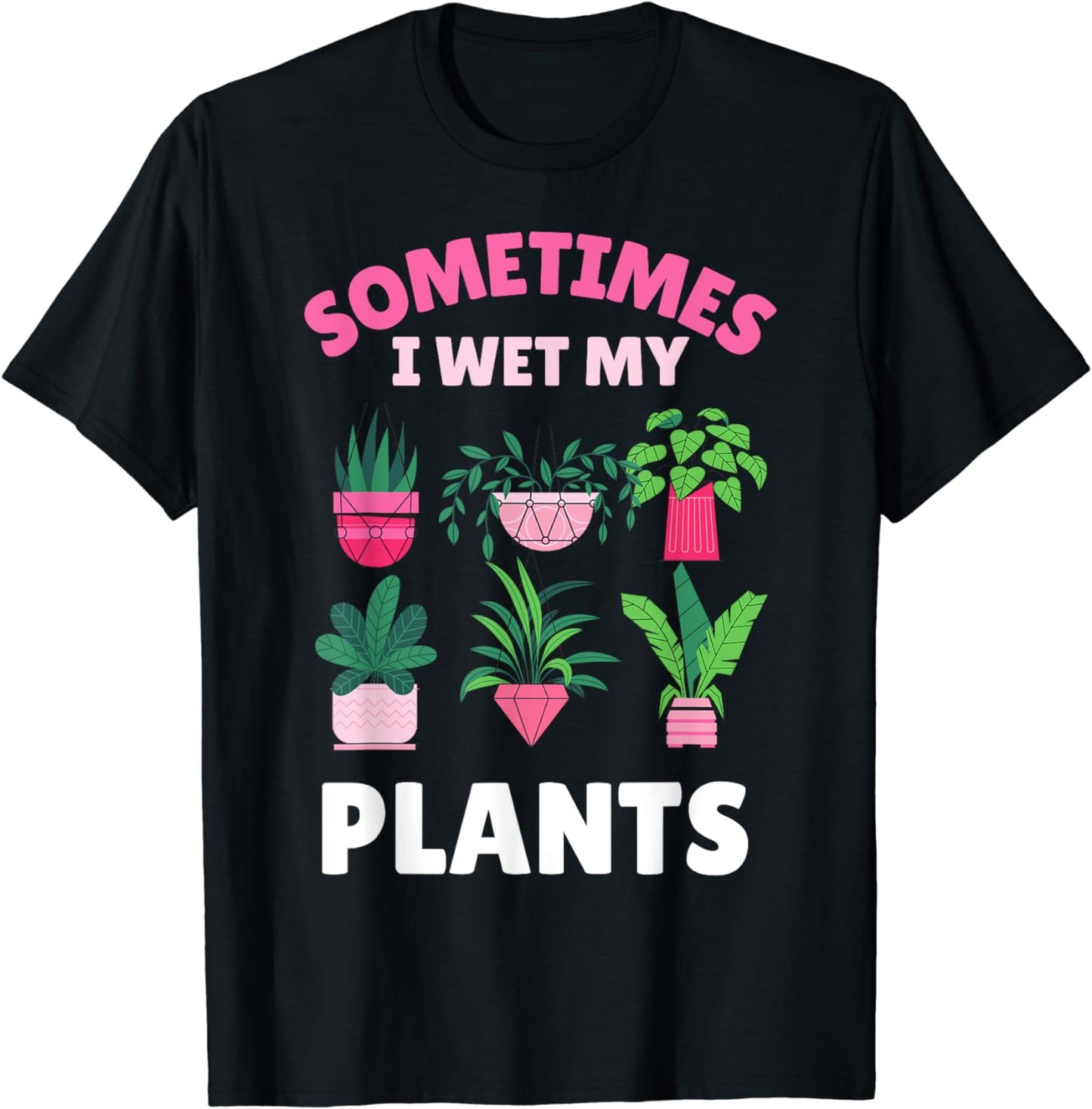 Sometimes I wet my plants Gardener Gardening T-Shirt