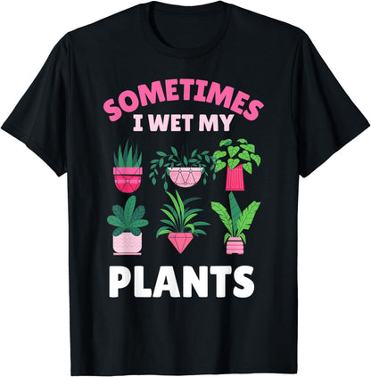 Sometimes I wet my plants Gardener Gardening T-Shirt