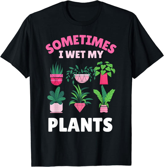 Sometimes I wet my plants Gardener Gardening T-Shirt
